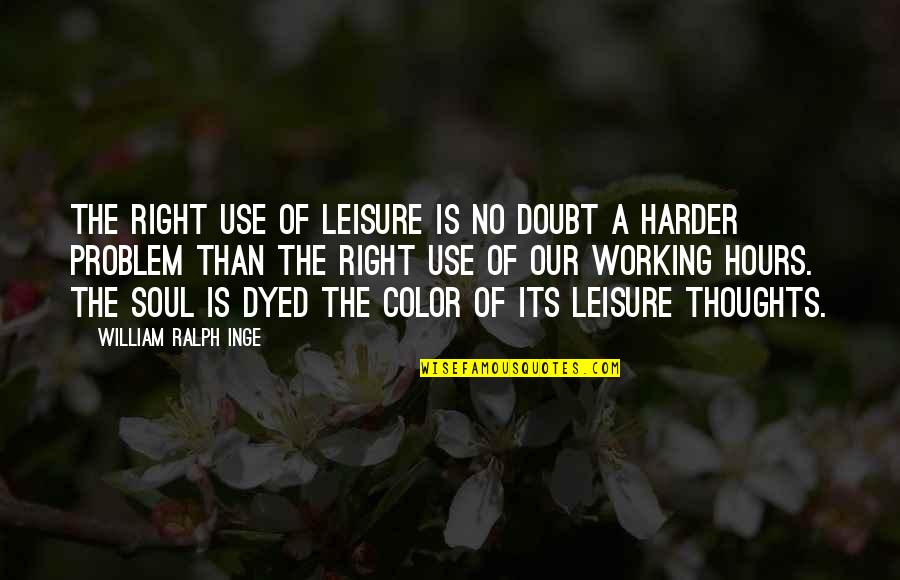 No Problem Is A Problem Quotes By William Ralph Inge: The right use of leisure is no doubt