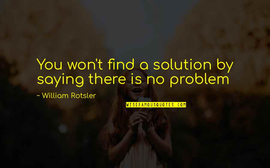 No Problem Is A Problem Quotes By William Rotsler: You won't find a solution by saying there