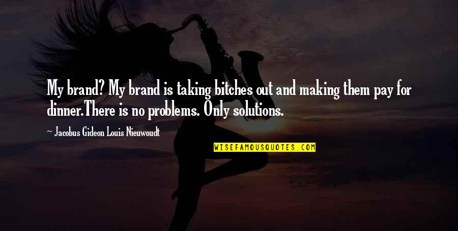 No Problems Only Solutions Quotes By Jacobus Gideon Louis Nieuwoudt: My brand? My brand is taking bitches out