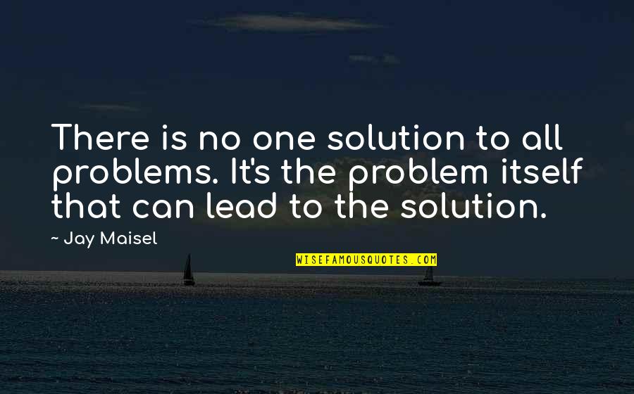 No Problems Only Solutions Quotes By Jay Maisel: There is no one solution to all problems.