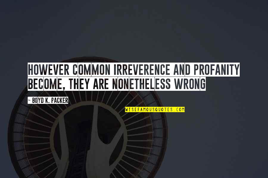 No Profanity Quotes By Boyd K. Packer: However common irreverence and profanity become, they are