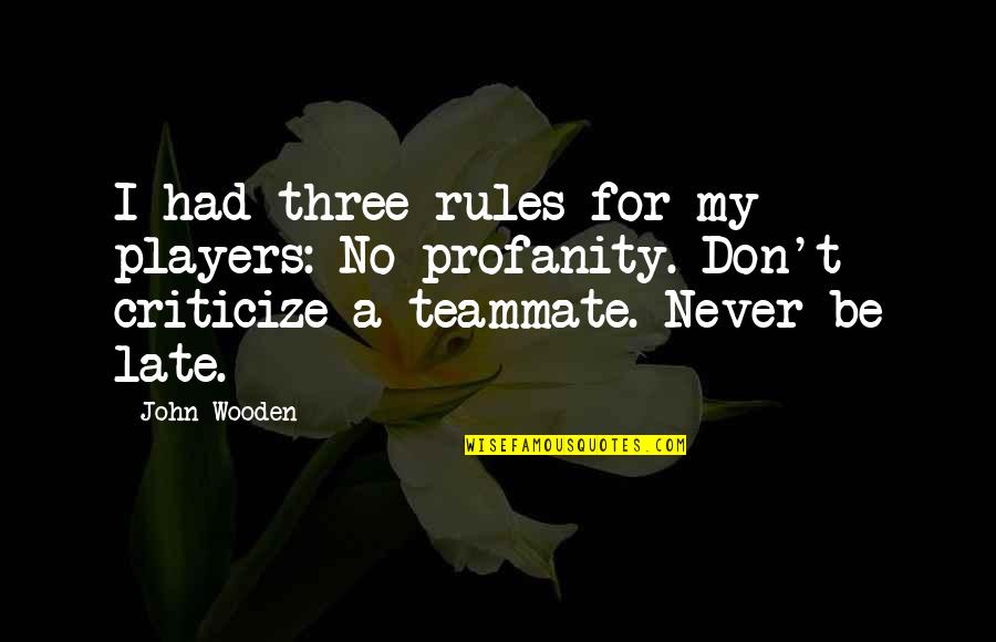 No Profanity Quotes By John Wooden: I had three rules for my players: No