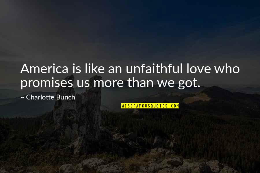 No Promises Love Quotes By Charlotte Bunch: America is like an unfaithful love who promises