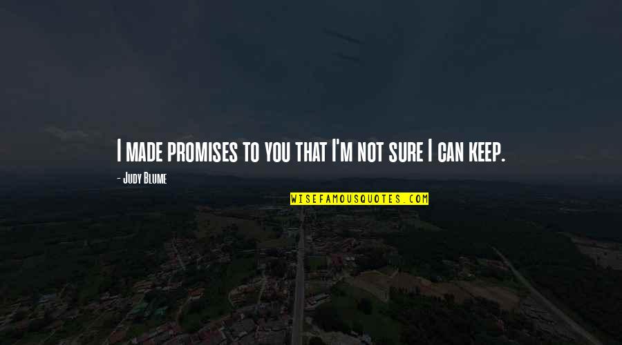 No Promises Love Quotes By Judy Blume: I made promises to you that I'm not