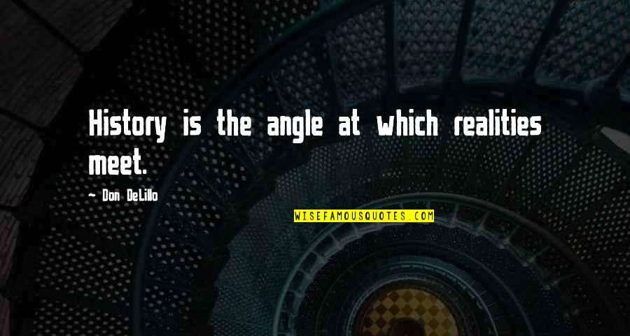 No Promotions Quotes By Don DeLillo: History is the angle at which realities meet.