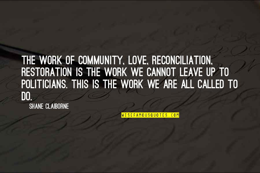 No Promotions Quotes By Shane Claiborne: The work of community, love, reconciliation, restoration is