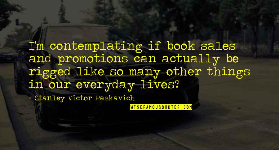 No Promotions Quotes By Stanley Victor Paskavich: I'm contemplating if book sales and promotions can