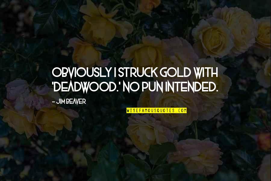 No Pun Intended Quotes By Jim Beaver: Obviously I struck gold with 'Deadwood.' No pun