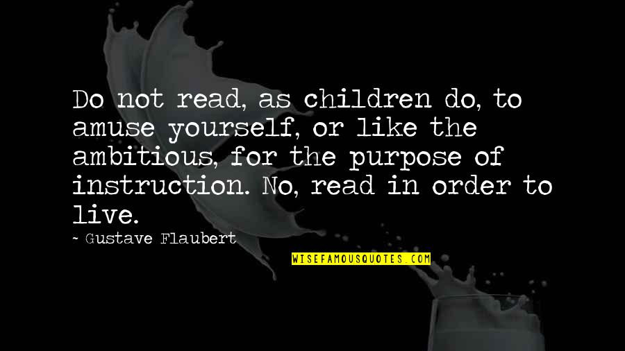 No Purpose In Life Quotes By Gustave Flaubert: Do not read, as children do, to amuse