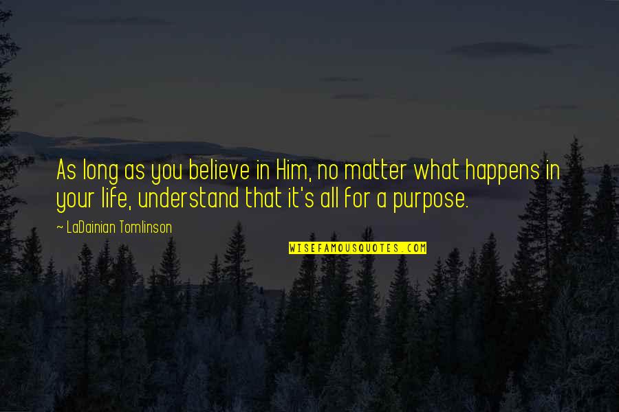 No Purpose In Life Quotes By LaDainian Tomlinson: As long as you believe in Him, no