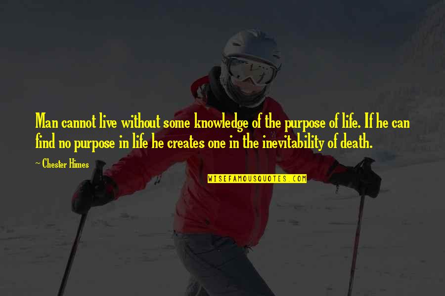 No Purpose Life Quotes By Chester Himes: Man cannot live without some knowledge of the No Purpose Life Quotes By Chester Himes: Man cannot live without some knowledge of the