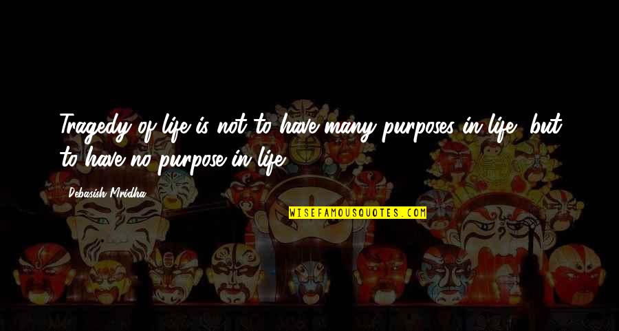 No Purpose Life Quotes By Debasish Mridha: Tragedy of life is not to have many