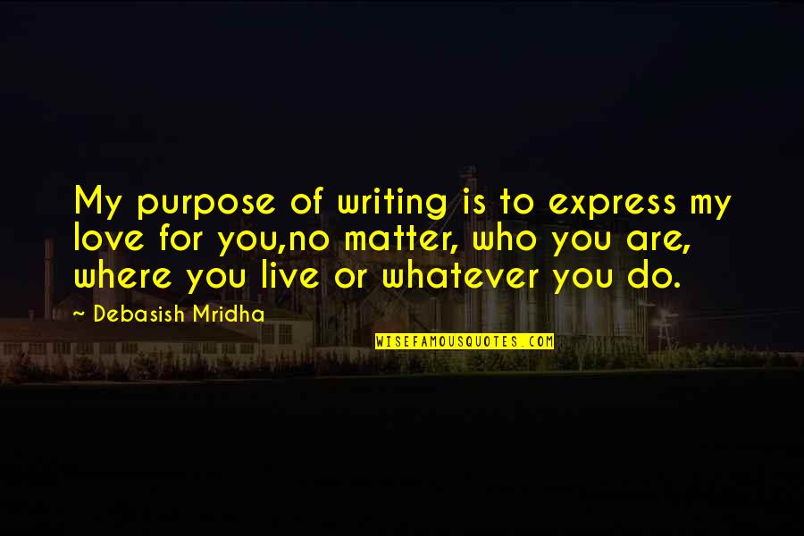 No Purpose Life Quotes By Debasish Mridha: My purpose of writing is to express my