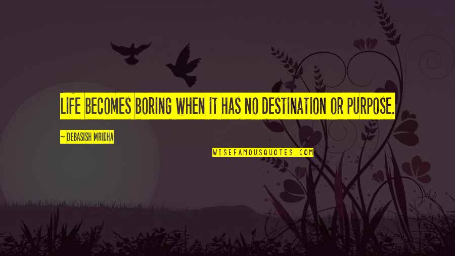 No Purpose Life Quotes By Debasish Mridha: Life becomes boring when it has no destination