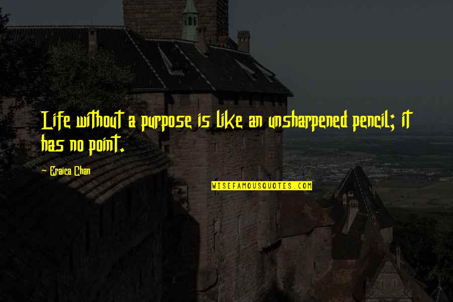 No Purpose Life Quotes By Eraica Chan: Life without a purpose is like an unsharpened