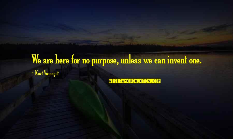 No Purpose Life Quotes By Kurt Vonnegut: We are here for no purpose, unless we No Purpose Life Quotes By Kurt Vonnegut: We are here for no purpose, unless we