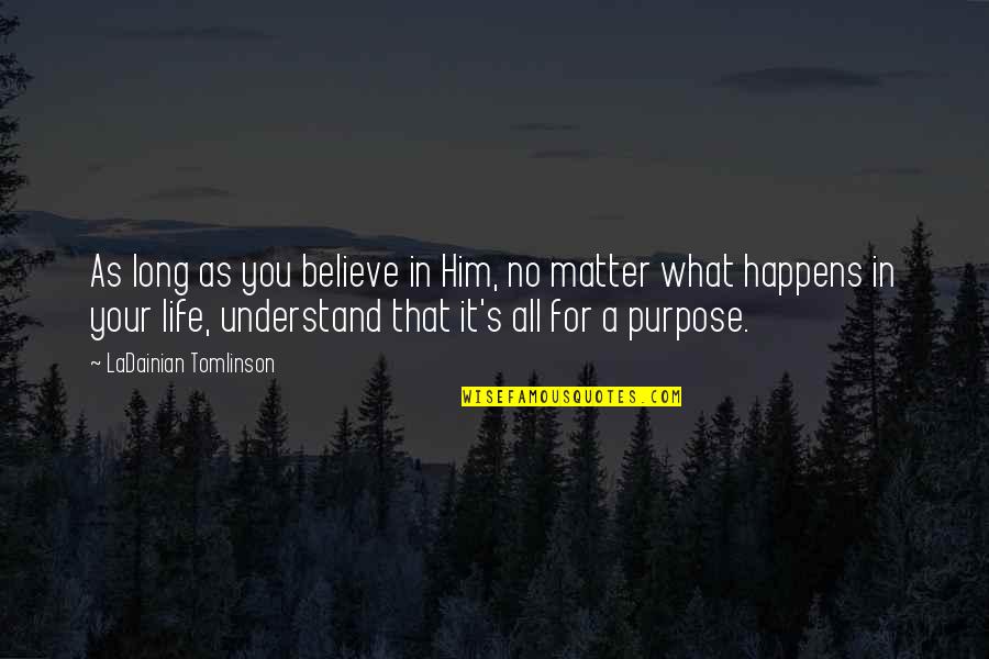 No Purpose Life Quotes By LaDainian Tomlinson: As long as you believe in Him, no No Purpose Life Quotes By LaDainian Tomlinson: As long as you believe in Him, no