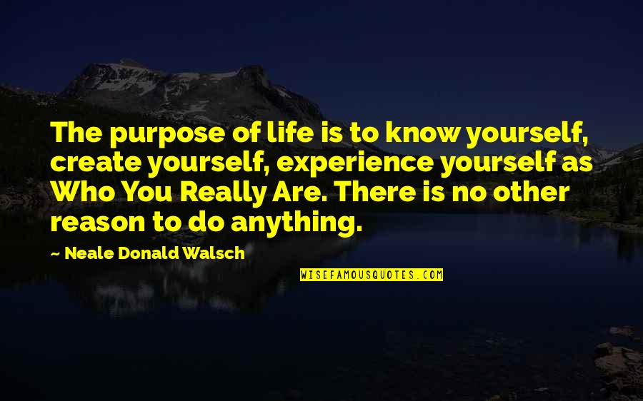 No Purpose Life Quotes By Neale Donald Walsch: The purpose of life is to know yourself,