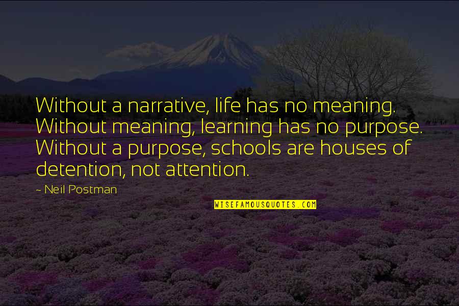 No Purpose Life Quotes By Neil Postman: Without a narrative, life has no meaning. Without No Purpose Life Quotes By Neil Postman: Without a narrative, life has no meaning. Without