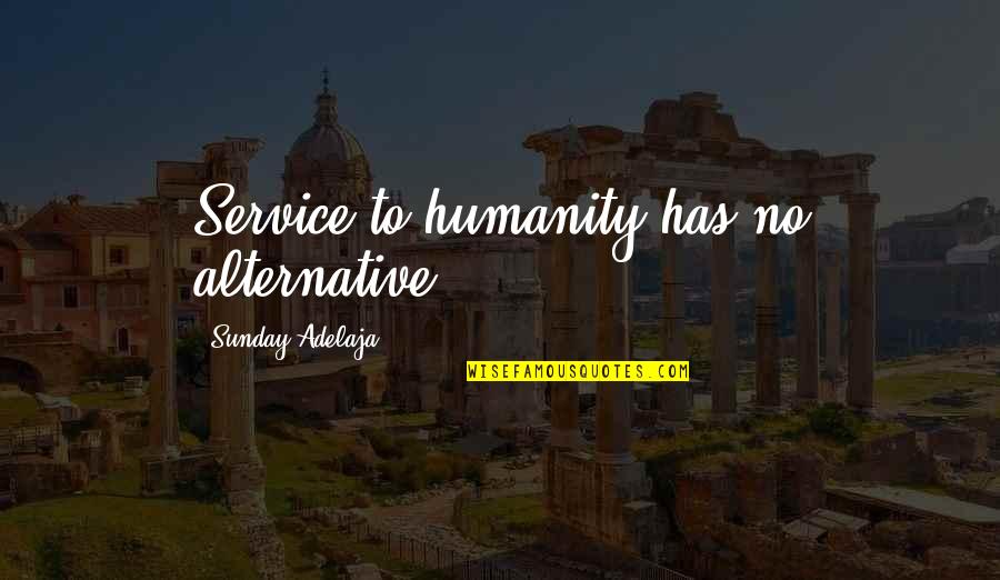 No Purpose Life Quotes By Sunday Adelaja: Service to humanity has no alternative