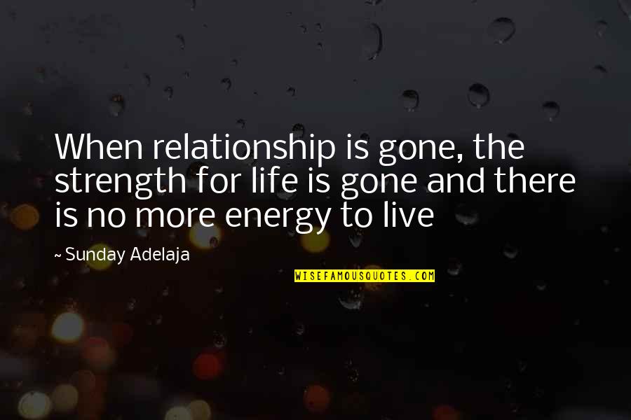 No Purpose Life Quotes By Sunday Adelaja: When relationship is gone, the strength for life