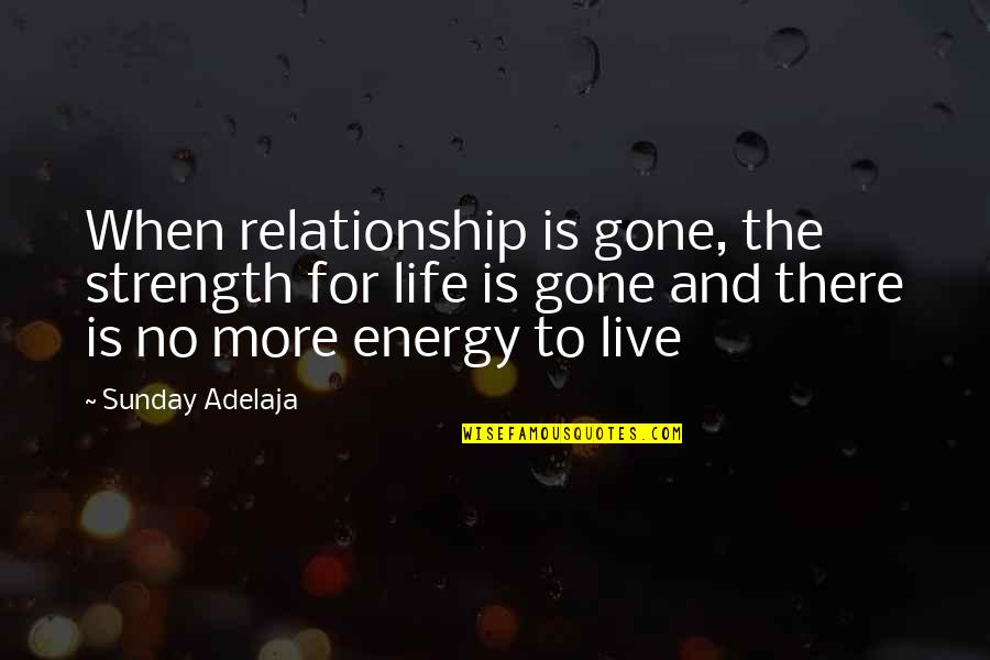 No Purpose Life Quotes By Sunday Adelaja: When relationship is gone, the strength for life No Purpose Life Quotes By Sunday Adelaja: When relationship is gone, the strength for life