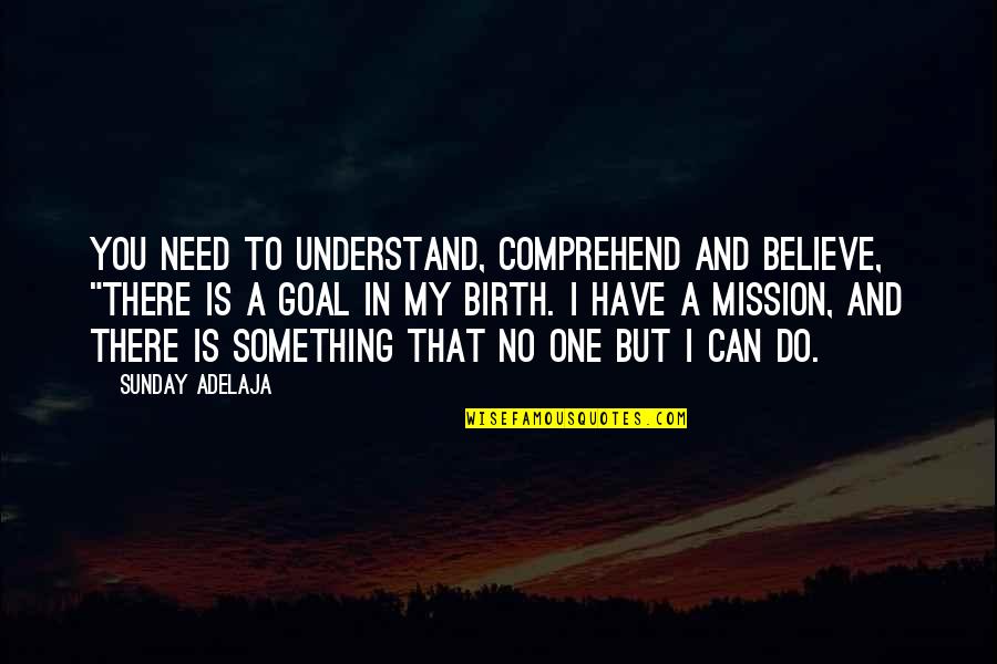 No Purpose Life Quotes By Sunday Adelaja: You need to understand, comprehend and believe, "There