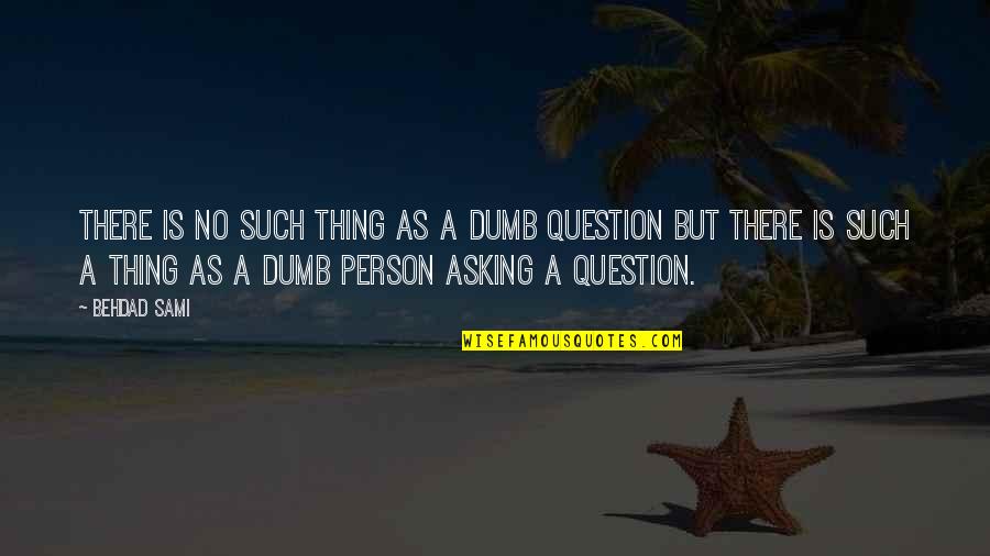 No Question Is A Dumb Question Quotes By Behdad Sami: There is no such thing as a dumb No Question Is A Dumb Question Quotes By Behdad Sami: There is no such thing as a dumb