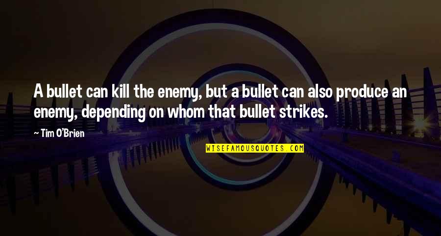 No Questions Life Insurance Quotes By Tim O'Brien: A bullet can kill the enemy, but a No Questions Life Insurance Quotes By Tim O'Brien: A bullet can kill the enemy, but a