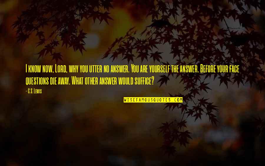 No Questions Quotes By C.S. Lewis: I know now, Lord, why you utter no