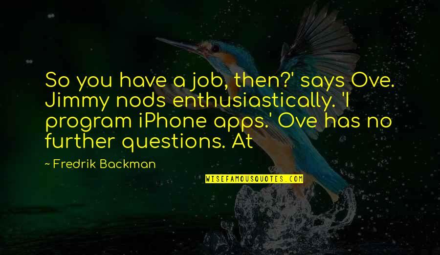 No Questions Quotes By Fredrik Backman: So you have a job, then?' says Ove.