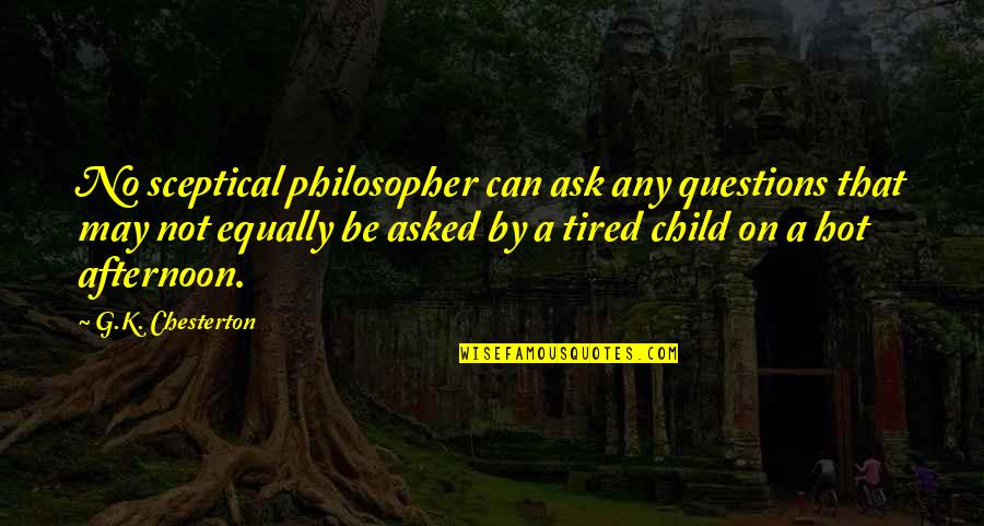 No Questions Quotes By G.K. Chesterton: No sceptical philosopher can ask any questions that