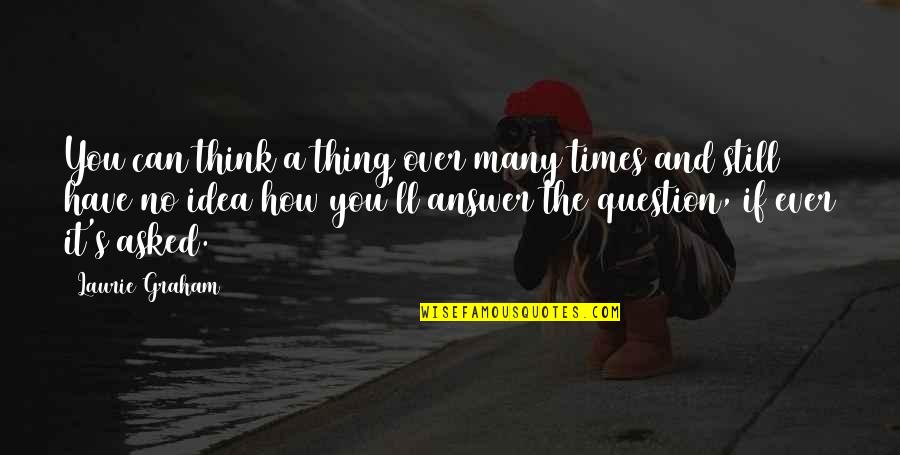 No Questions Quotes By Laurie Graham: You can think a thing over many times
