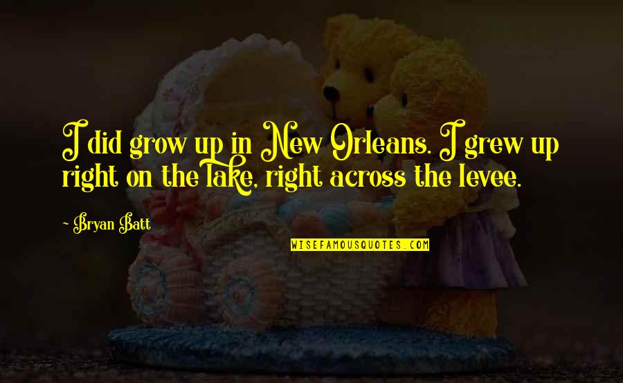 No Quiero Vivir Quotes By Bryan Batt: I did grow up in New Orleans. I