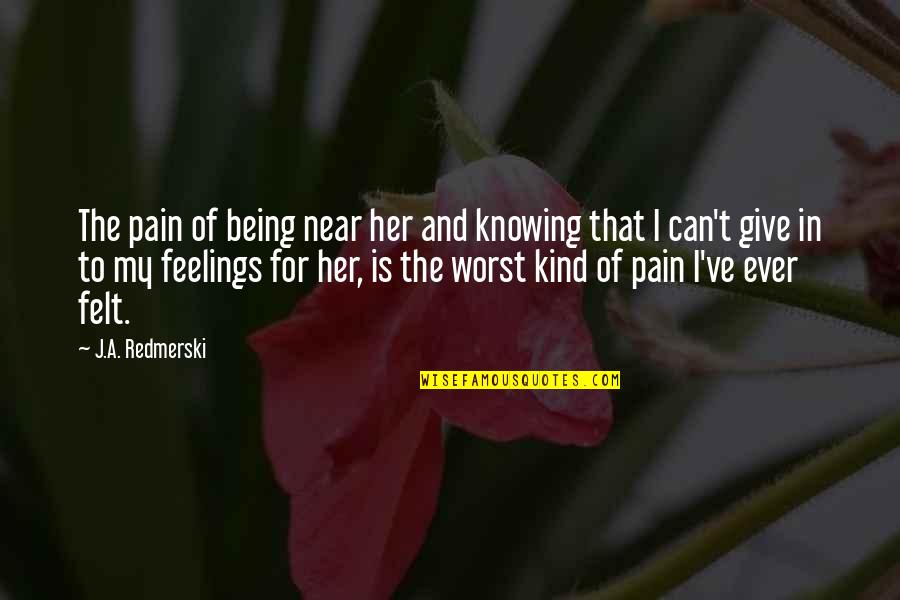 No Quiero Vivir Quotes By J.A. Redmerski: The pain of being near her and knowing No Quiero Vivir Quotes By J.A. Redmerski: The pain of being near her and knowing