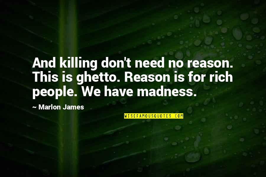 No Quiero Vivir Quotes By Marlon James: And killing don't need no reason. This is No Quiero Vivir Quotes By Marlon James: And killing don't need no reason. This is