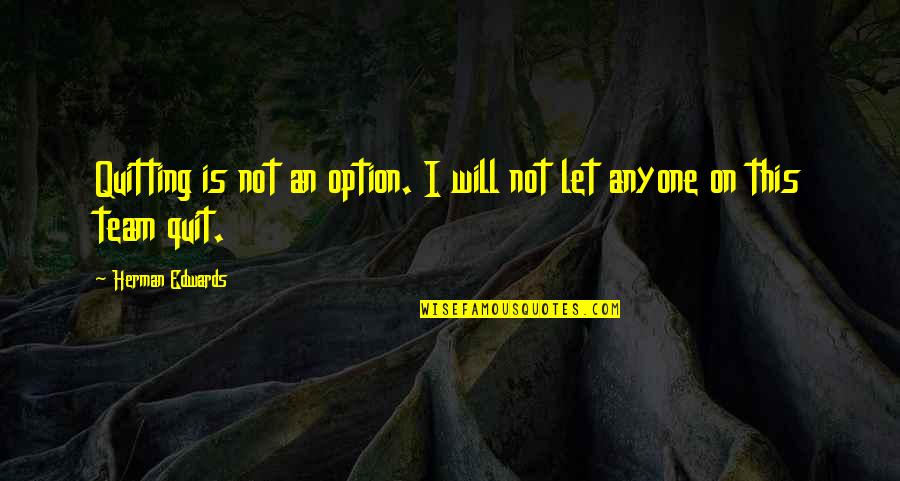 No Quitting Motivational Quotes By Herman Edwards: Quitting is not an option. I will not No Quitting Motivational Quotes By Herman Edwards: Quitting is not an option. I will not