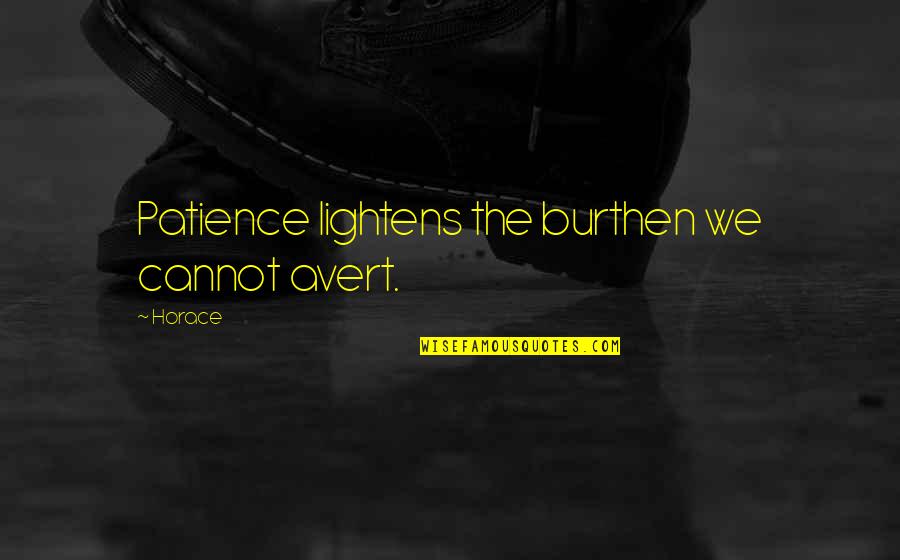 No Quitting Motivational Quotes By Horace: Patience lightens the burthen we cannot avert.
