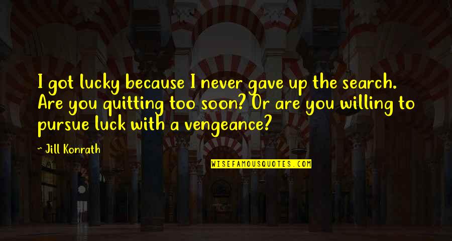 No Quitting Motivational Quotes By Jill Konrath: I got lucky because I never gave up No Quitting Motivational Quotes By Jill Konrath: I got lucky because I never gave up