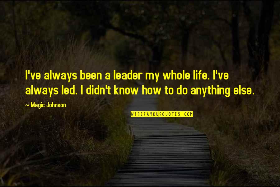 No Quitting Motivational Quotes By Magic Johnson: I've always been a leader my whole life. No Quitting Motivational Quotes By Magic Johnson: I've always been a leader my whole life.