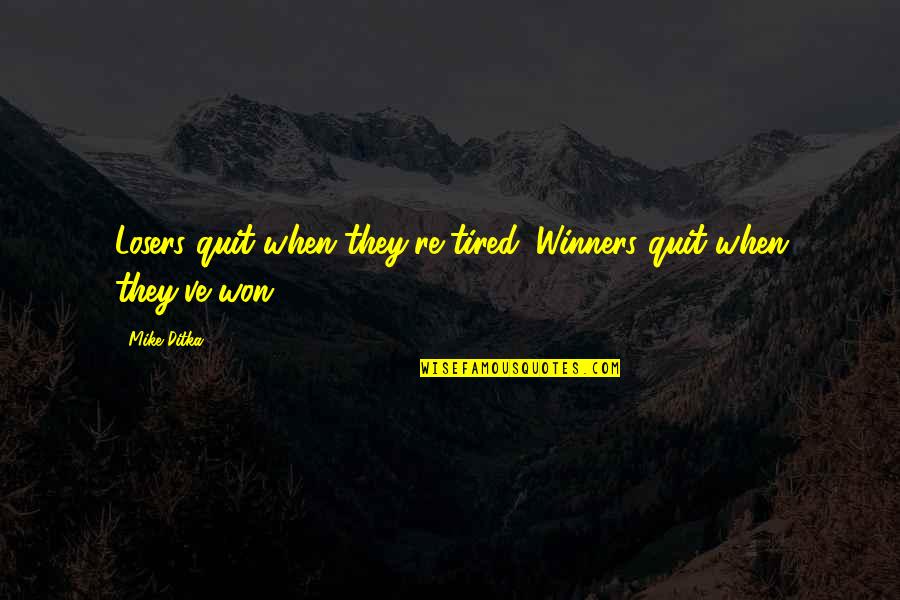 No Quitting Motivational Quotes By Mike Ditka: Losers quit when they're tired. Winners quit when