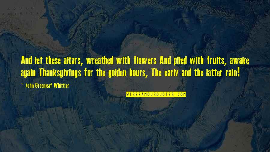 No Rain No Flowers Quotes By John Greenleaf Whittier: And let these altars, wreathed with flowers And No Rain No Flowers Quotes By John Greenleaf Whittier: And let these altars, wreathed with flowers And