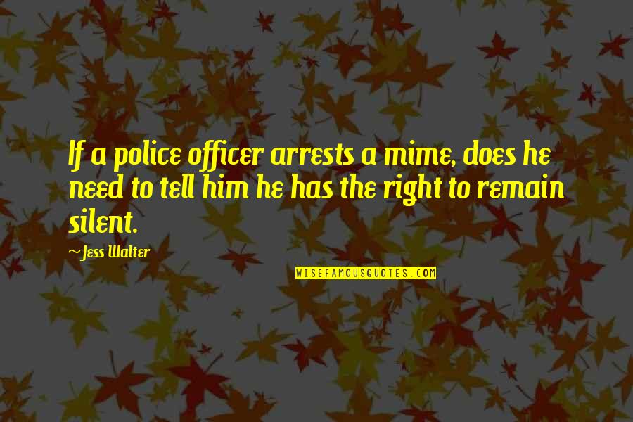 No Rain No Flowers Similar Quotes By Jess Walter: If a police officer arrests a mime, does No Rain No Flowers Similar Quotes By Jess Walter: If a police officer arrests a mime, does