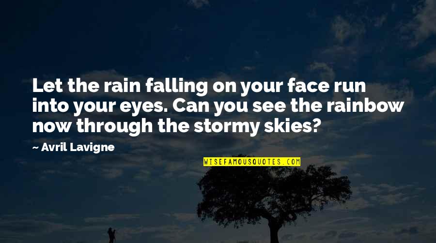 No Rain No Rainbow Quotes By Avril Lavigne: Let the rain falling on your face run