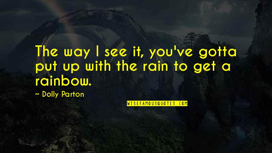 No Rain No Rainbow Quotes By Dolly Parton: The way I see it, you've gotta put