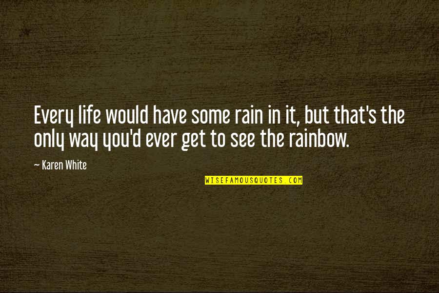 No Rain No Rainbow Quotes By Karen White: Every life would have some rain in it,