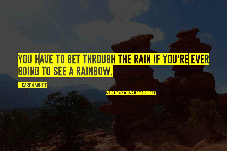 No Rain No Rainbow Quotes By Karen White: You have to get through the rain if