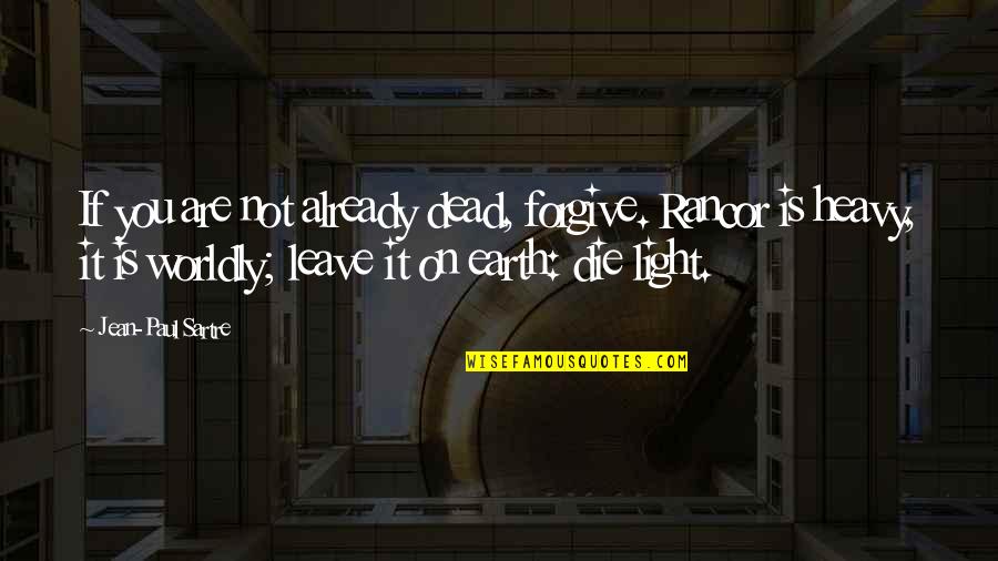 No Rancor Quotes By Jean-Paul Sartre: If you are not already dead, forgive. Rancor