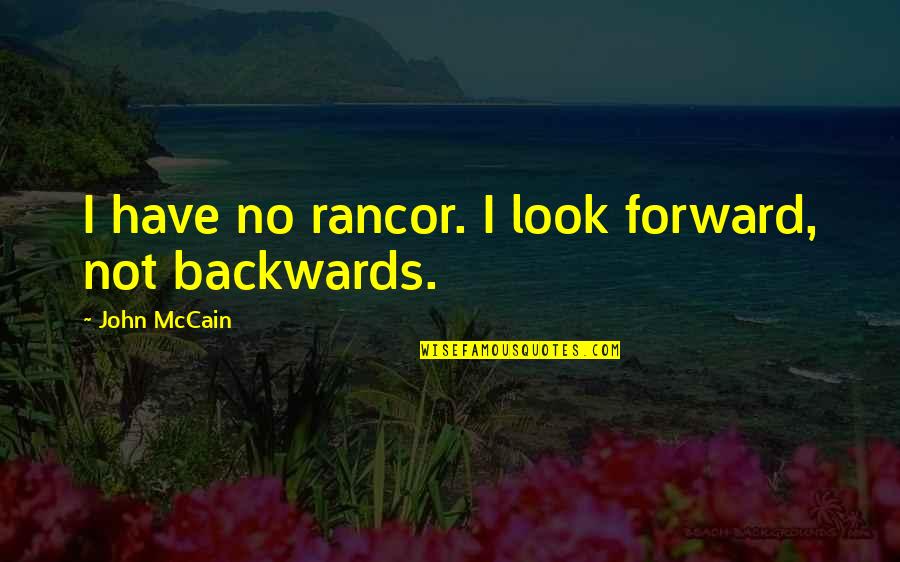 No Rancor Quotes By John McCain: I have no rancor. I look forward, not