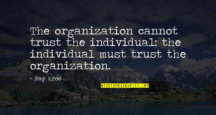 No Ranking Quotes By Ray Kroc: The organization cannot trust the individual; the individual No Ranking Quotes By Ray Kroc: The organization cannot trust the individual; the individual